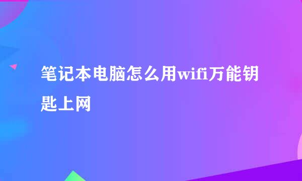 笔记本电脑怎么用wifi万能钥匙上网