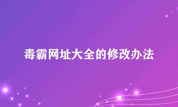 毒霸网址大全的修改办法