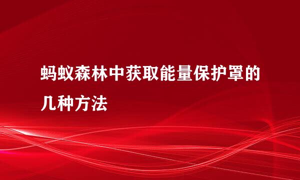 蚂蚁森林中获取能量保护罩的几种方法