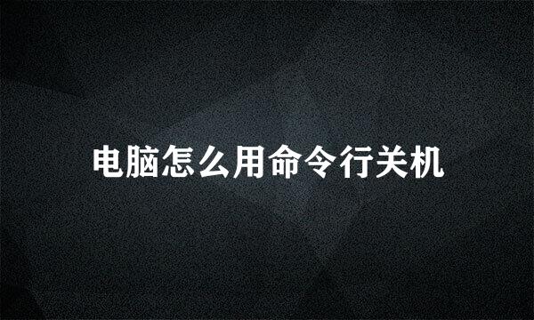 电脑怎么用命令行关机