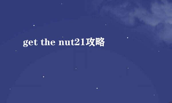 get the nut21攻略