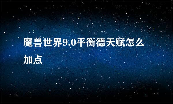 魔兽世界9.0平衡德天赋怎么加点