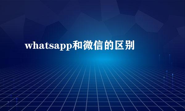 whatsapp和微信的区别