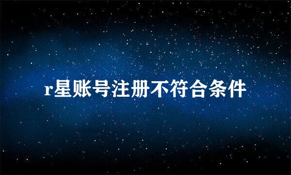 r星账号注册不符合条件