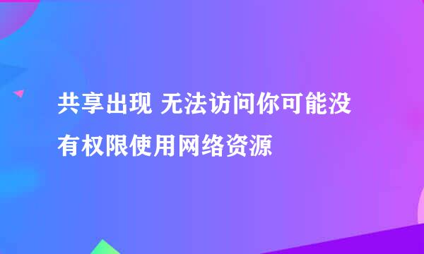 共享出现 无法访问你可能没有权限使用网络资源