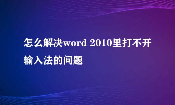 怎么解决word 2010里打不开输入法的问题