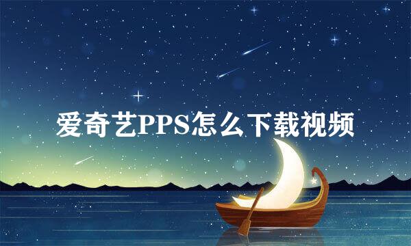 爱奇艺PPS怎么下载视频