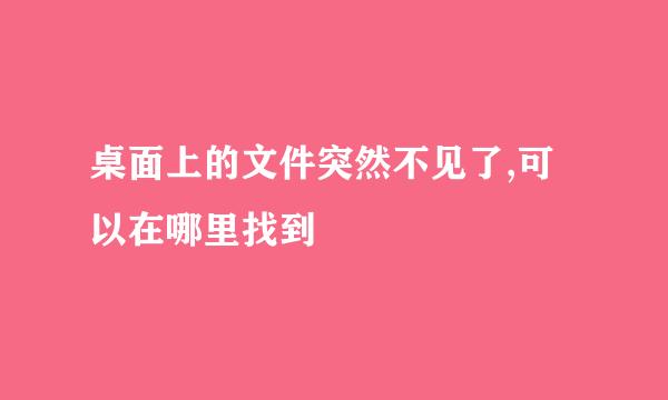 桌面上的文件突然不见了,可以在哪里找到