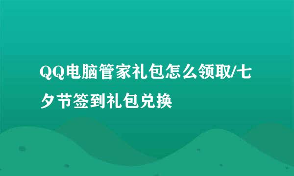 QQ电脑管家礼包怎么领取/七夕节签到礼包兑换