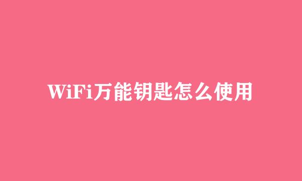 WiFi万能钥匙怎么使用