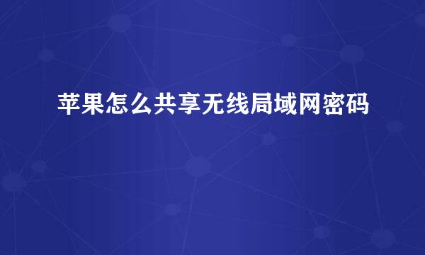 苹果怎么共享无线局域网密码