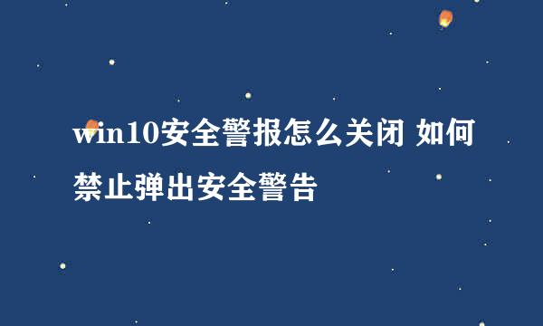 win10安全警报怎么关闭 如何禁止弹出安全警告