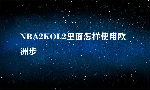 NBA2KOL2里面怎样使用欧洲步