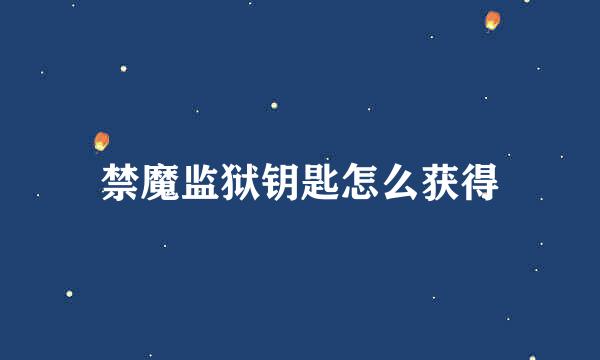 禁魔监狱钥匙怎么获得