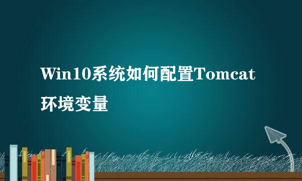 Win10系统如何配置Tomcat环境变量