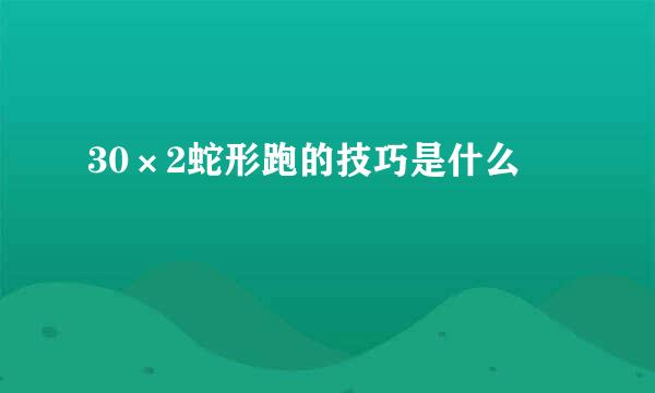 30×2蛇形跑的技巧是什么