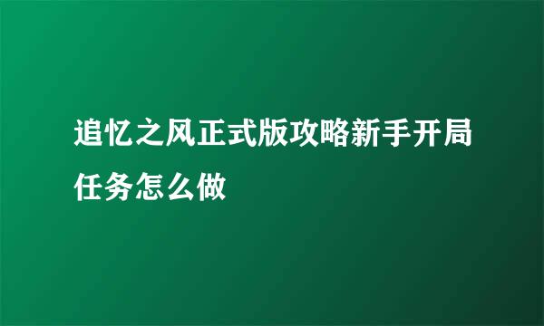 追忆之风正式版攻略新手开局任务怎么做