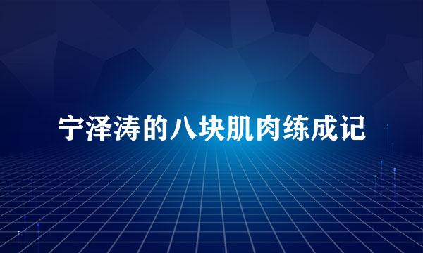 宁泽涛的八块肌肉练成记