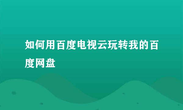 如何用百度电视云玩转我的百度网盘