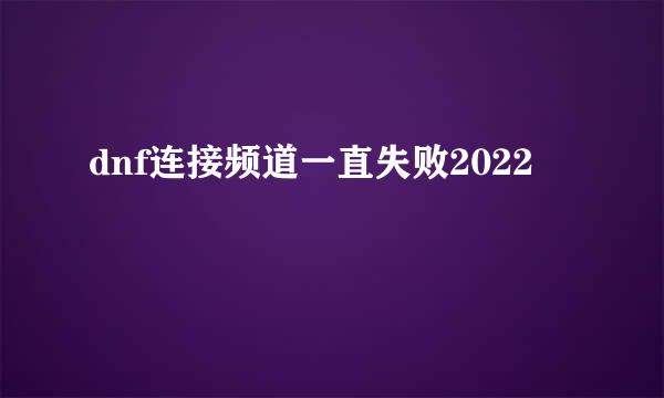 dnf连接频道一直失败2022