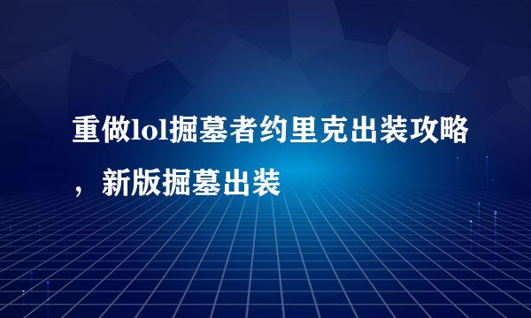 重做lol掘墓者约里克出装攻略，新版掘墓出装