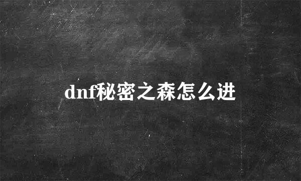 dnf秘密之森怎么进