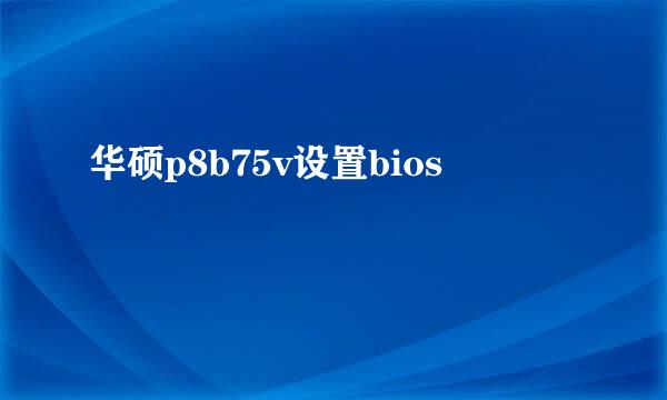 华硕p8b75v设置bios