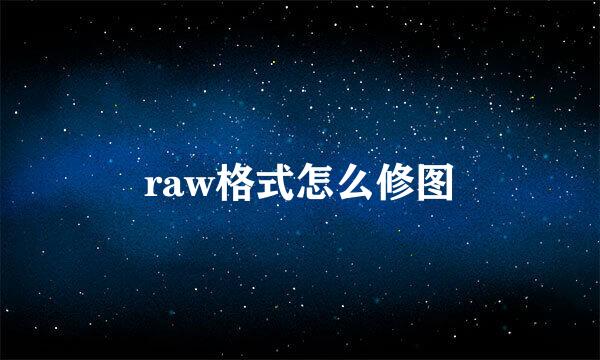 raw格式怎么修图