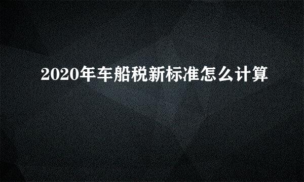 2020年车船税新标准怎么计算