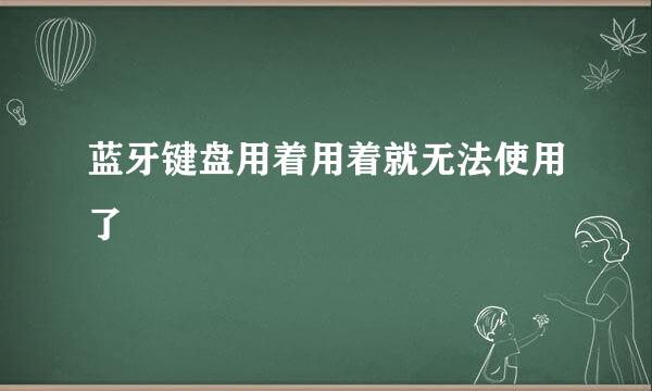 蓝牙键盘用着用着就无法使用了