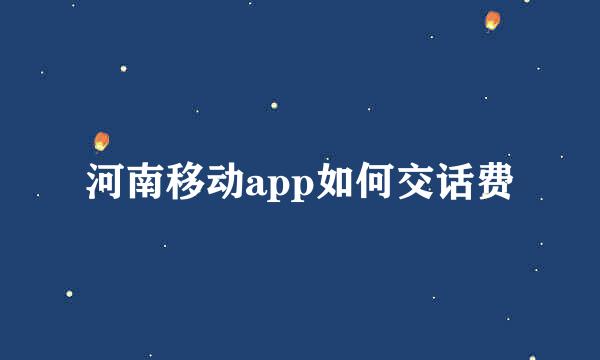 河南移动app如何交话费