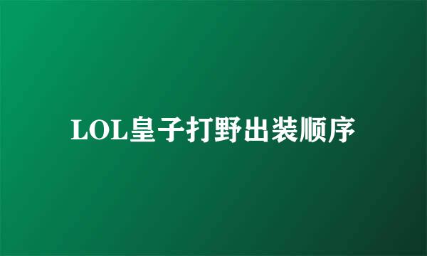 LOL皇子打野出装顺序