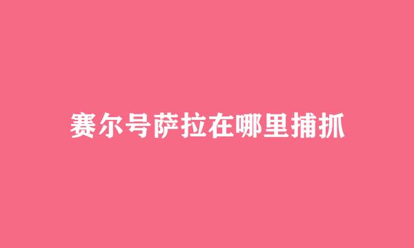 赛尔号萨拉在哪里捕抓