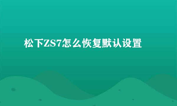 松下ZS7怎么恢复默认设置