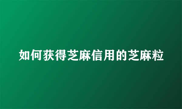 如何获得芝麻信用的芝麻粒