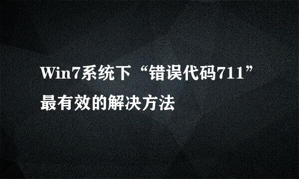 Win7系统下“错误代码711”最有效的解决方法