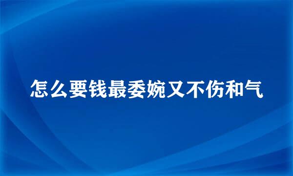 怎么要钱最委婉又不伤和气