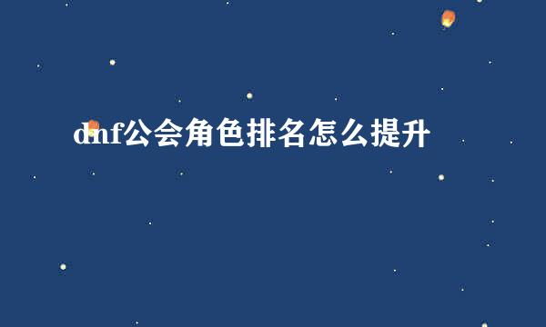 dnf公会角色排名怎么提升