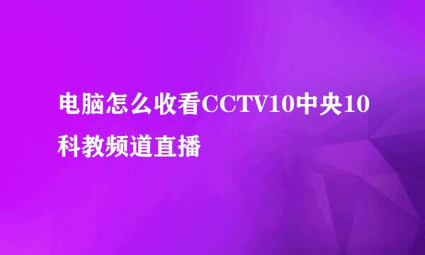 电脑怎么收看CCTV10中央10科教频道直播