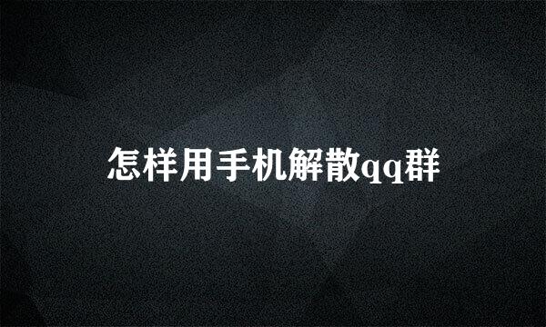 怎样用手机解散qq群