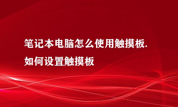 笔记本电脑怎么使用触摸板.如何设置触摸板