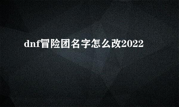 dnf冒险团名字怎么改2022