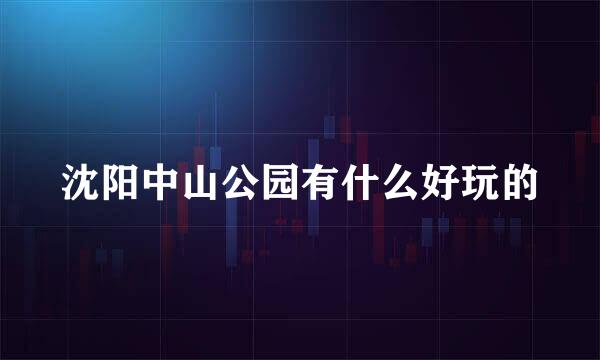 沈阳中山公园有什么好玩的