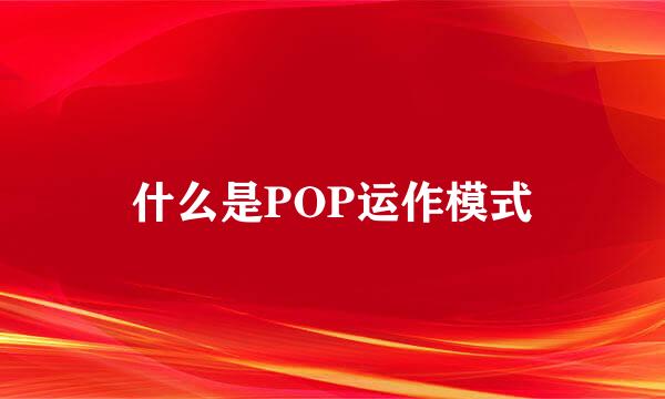 什么是POP运作模式