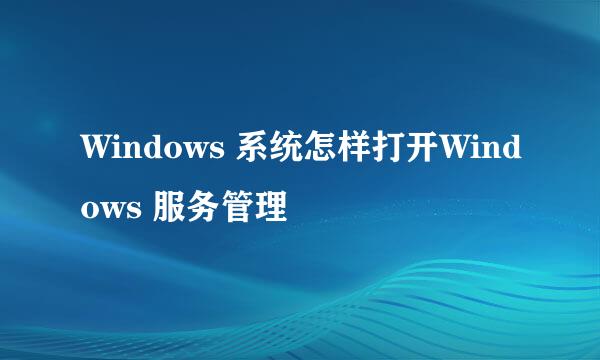 Windows 系统怎样打开Windows 服务管理