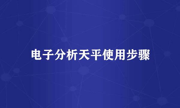 电子分析天平使用步骤