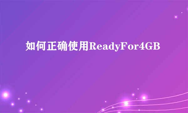 如何正确使用ReadyFor4GB