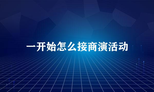 一开始怎么接商演活动