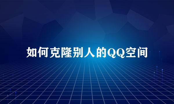 如何克隆别人的QQ空间