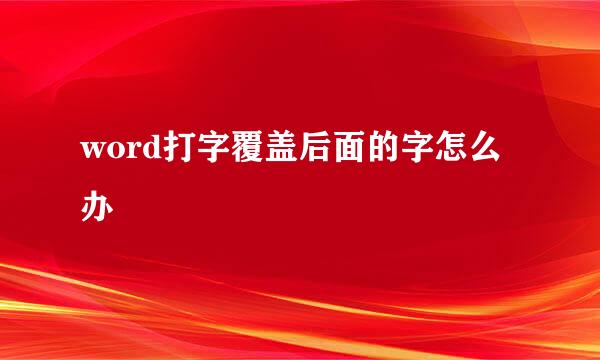 word打字覆盖后面的字怎么办